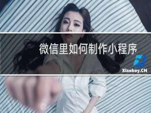 微信里如何制作小程序