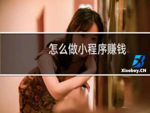 怎么做小程序赚钱