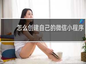 怎么创建自己的微信小程序