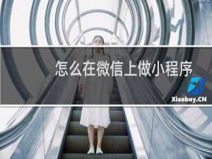 怎么在微信上做小程序