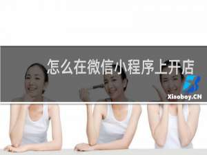 怎么在微信小程序上开店