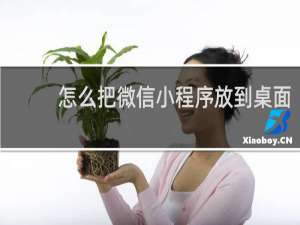 怎么把微信小程序放到桌面
