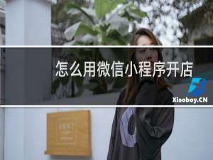 怎么用微信小程序开店