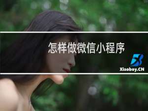 怎样做微信小程序