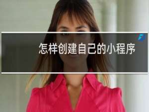 怎样创建自己的小程序