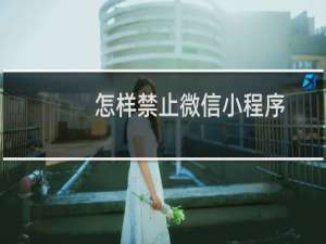怎样禁止微信小程序