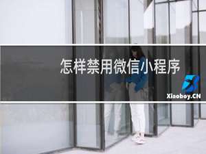 怎样禁用微信小程序