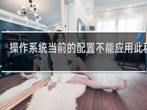 操作系统当前的配置不能应用此程序