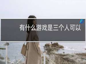 有什么游戏是三个人可以玩的