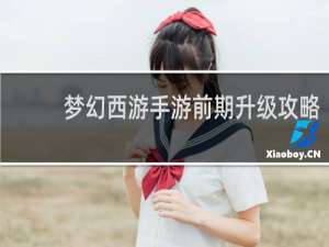 梦幻西游手游前期升级攻略