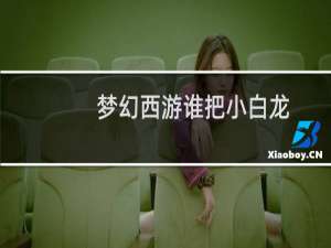 梦幻西游谁把小白龙