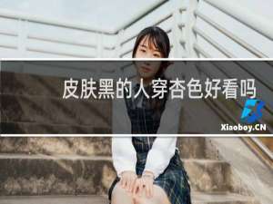 皮肤黑的人穿杏色好看吗