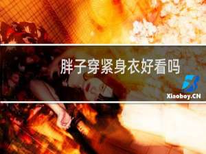 胖子穿紧身衣好看吗