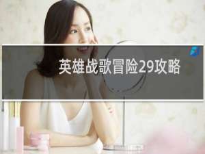 英雄战歌冒险29攻略