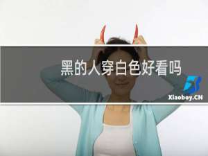 黑的人穿白色好看吗