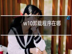 w10卸载程序在哪