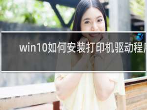 win10如何安装打印机驱动程序