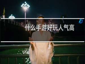 什么手游好玩人气高