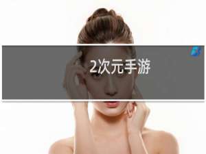 2次元手游（10款好玩的二次元手游排行榜）