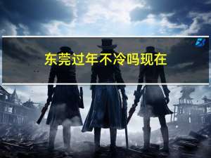 东莞过年不冷吗现在