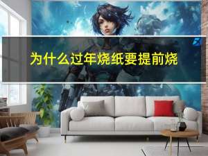 为什么过年烧纸要提前烧