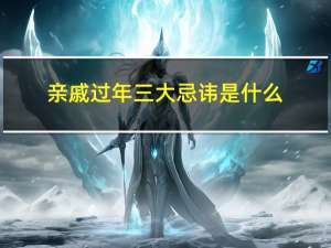 亲戚过年三大忌讳是什么
