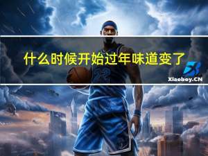 什么时候开始过年味道变了
