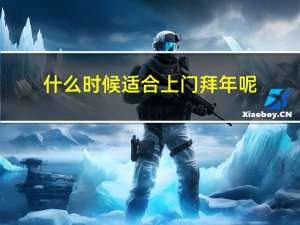 什么时候适合上门拜年呢