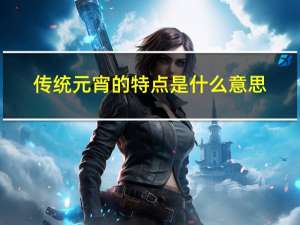 传统元宵的特点是什么意思