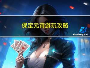 保定元宵游玩攻略