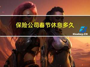保险公司春节休息多久