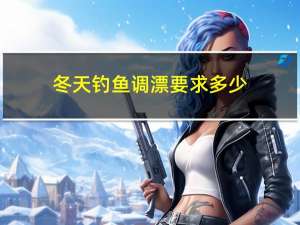 冬天钓鱼调漂要求多少
