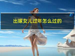 出嫁女儿过年怎么过的