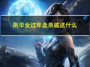 刚毕业过年走亲戚送什么
