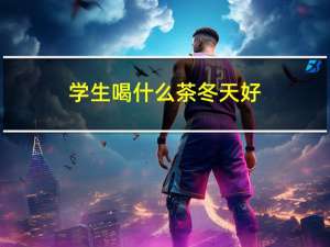 学生喝什么茶冬天好