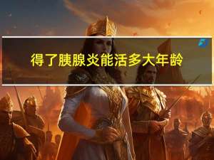 得了胰腺炎能活多大年龄