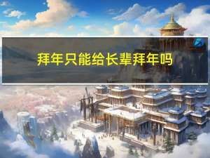 拜年只能给长辈拜年吗