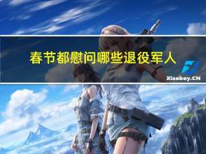 春节都慰问哪些退役军人