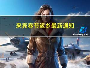来宾春节返乡最新通知