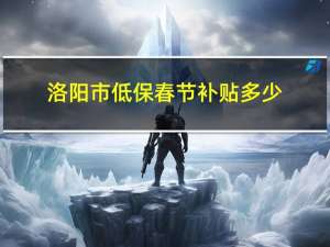 洛阳市低保春节补贴多少