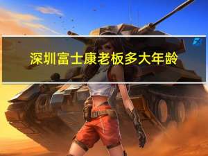 深圳富士康老板多大年龄