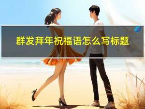 群发拜年祝福语怎么写标题