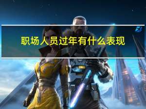 职场人员过年有什么表现