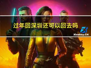 过年回深圳还可以回去吗