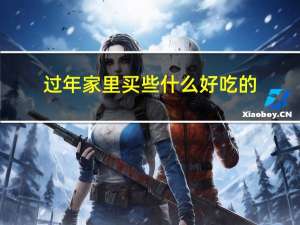 过年家里买些什么好吃的