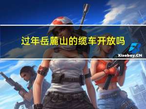 过年岳麓山的缆车开放吗