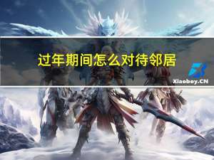 过年期间怎么对待邻居