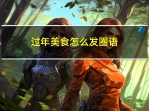 过年美食怎么发圈语