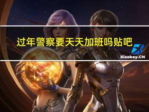 过年警察要天天加班吗贴吧