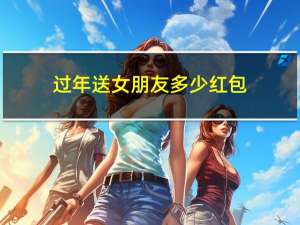 过年送女朋友多少红包